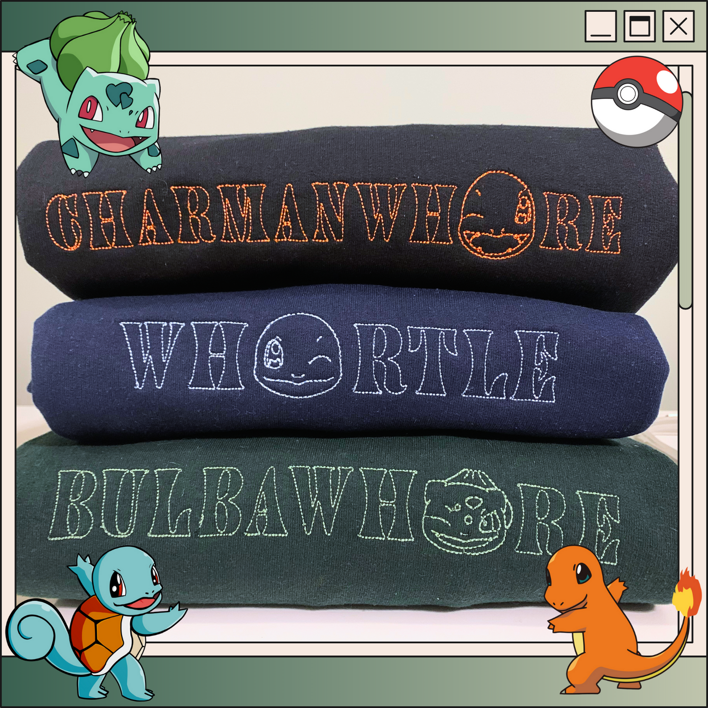 A picture of the three crew neck designs folded and stacked on top of each other. Charmanwhore has orange thread featured on a black crew neck.  Whortle has light blue thread featured on a navy blue crew neck.  Bulbawhore has light green thread featured on a forest green crew neck. Over the picture of the products is a green old school style browser image with the three pokemon starters and a pokeball in the corners of the image.